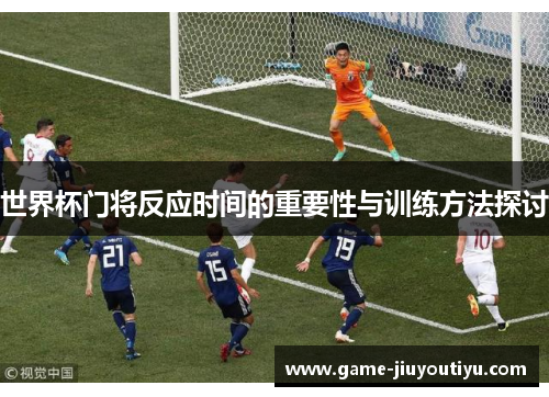 世界杯门将反应时间的重要性与训练方法探讨