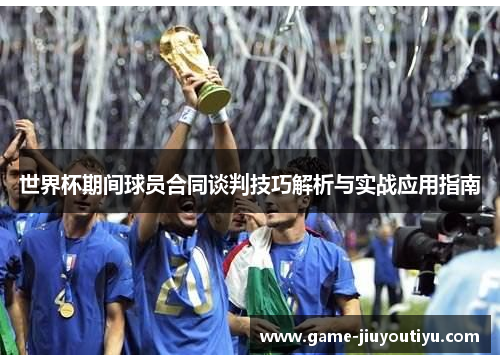 世界杯期间球员合同谈判技巧解析与实战应用指南