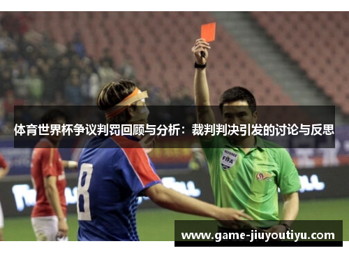 体育世界杯争议判罚回顾与分析：裁判判决引发的讨论与反思