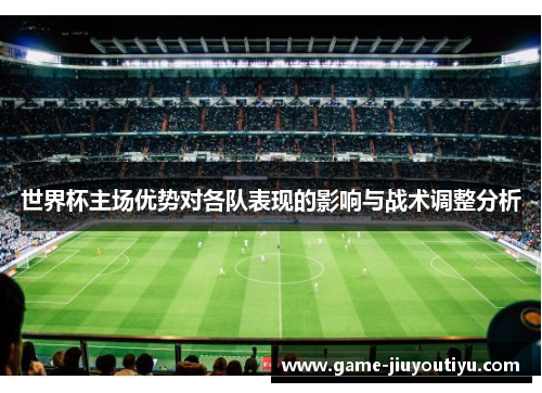 世界杯主场优势对各队表现的影响与战术调整分析