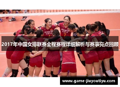 2017年中国女排联赛全程赛程详细解析与赛事亮点回顾