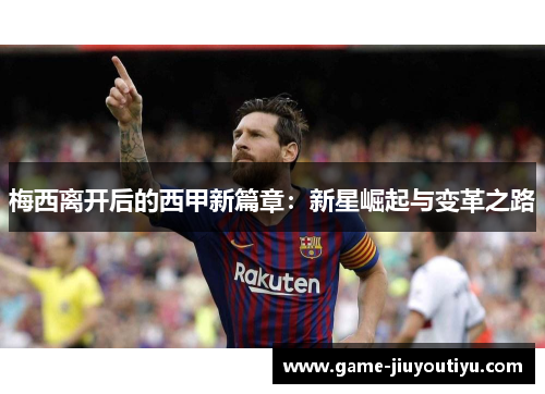 梅西离开后的西甲新篇章：新星崛起与变革之路