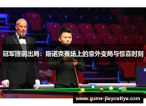冠军提前出局：斯诺克赛场上的意外变局与惊喜时刻