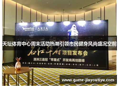 天坛体育中心周末活动热潮引领市民健身风尚盛况空前