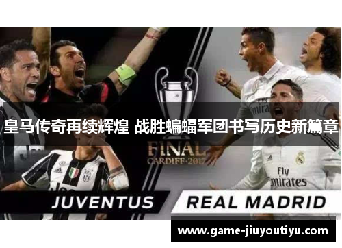 皇马传奇再续辉煌 战胜蝙蝠军团书写历史新篇章