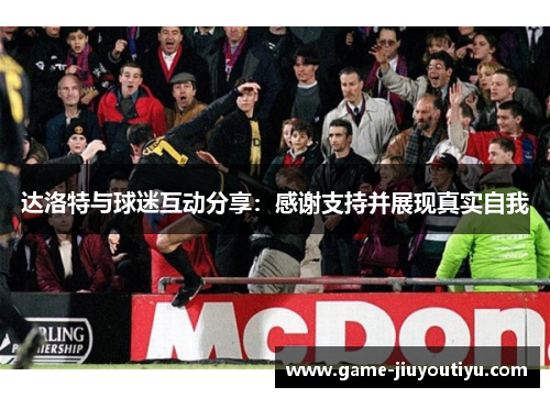 达洛特与球迷互动分享：感谢支持并展现真实自我