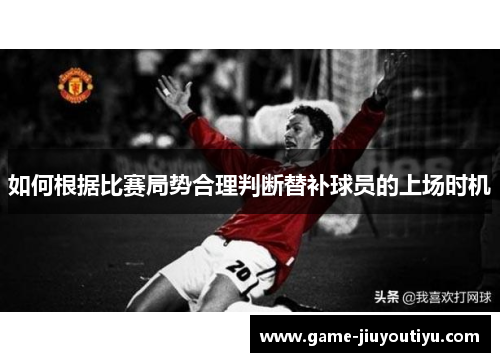 如何根据比赛局势合理判断替补球员的上场时机