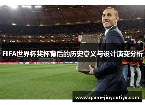 FIFA世界杯奖杯背后的历史意义与设计演变分析