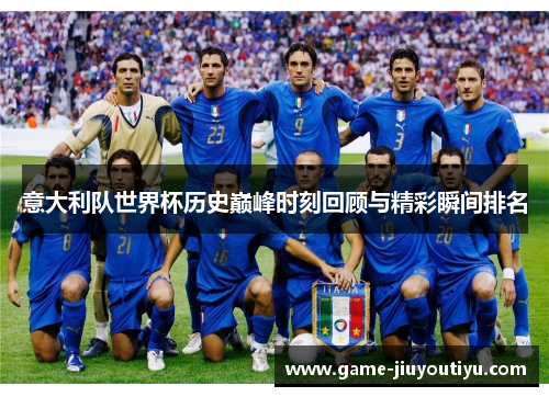 意大利队世界杯历史巅峰时刻回顾与精彩瞬间排名