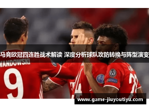 马竞欧冠四连胜战术解读 深度分析球队攻防转换与阵型演变