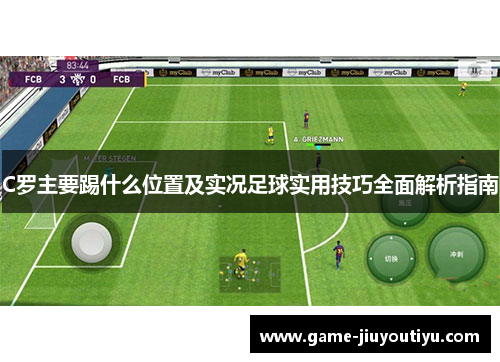 C罗主要踢什么位置及实况足球实用技巧全面解析指南