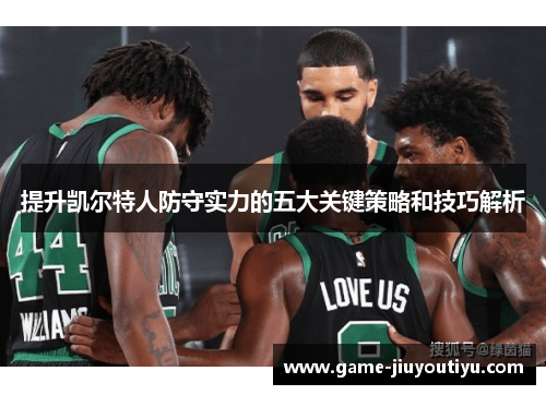 提升凯尔特人防守实力的五大关键策略和技巧解析