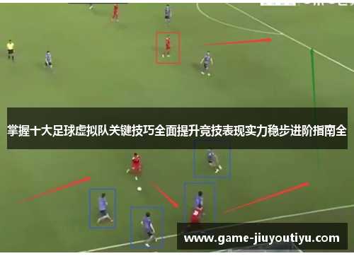 掌握十大足球虚拟队关键技巧全面提升竞技表现实力稳步进阶指南全